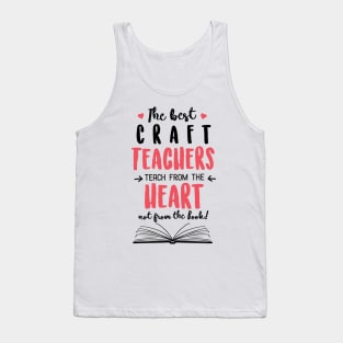 The best Craft Teachers teach from the Heart Quote Tank Top